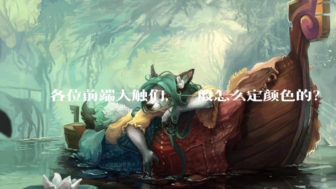 各位前端大触们，一般怎么定颜色的？