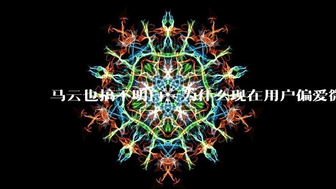 马云也搞不明白：为什么现在用户偏爱微信支付，而不是支付宝？