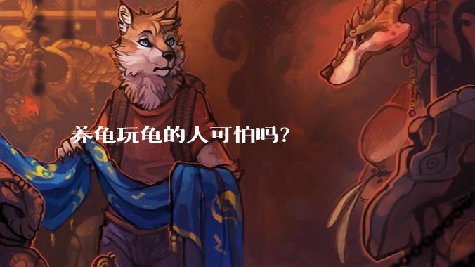 养龟玩龟的人可怕吗？