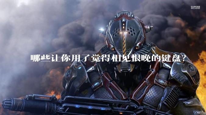哪些让你用了觉得相见恨晚的键盘？