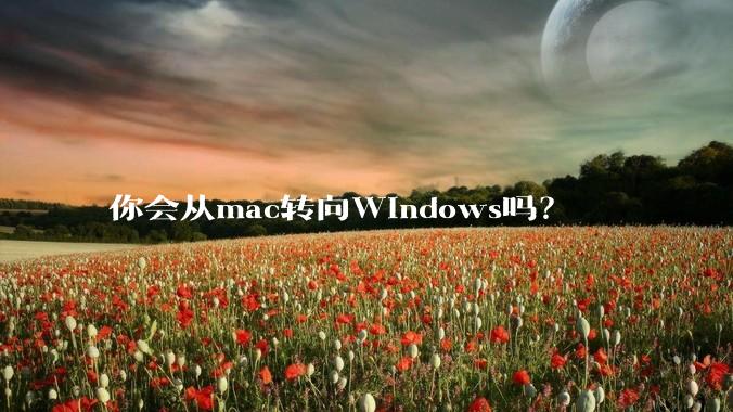 你会从mac转向Windows吗？
