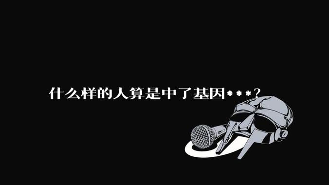 什么样的人算是中了基因***？
