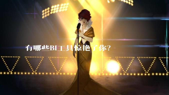 有哪些BI工具惊艳了你？