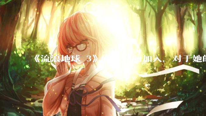 《流浪地球 3》官宣马丽加入，对于她的表现你有哪些期待？