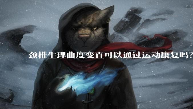 颈椎生理曲度变直可以通过运动康复吗？