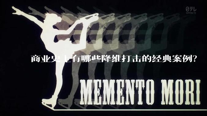 商业史上有哪些降维打击的经典案例？
