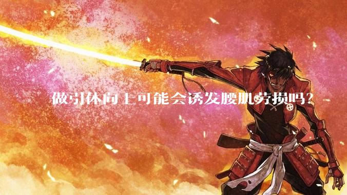 做引体向上可能会诱发腰肌劳损吗？