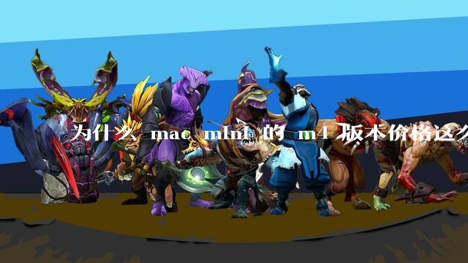 为什么 mac mini 的 m4 版本价格这么低呢？