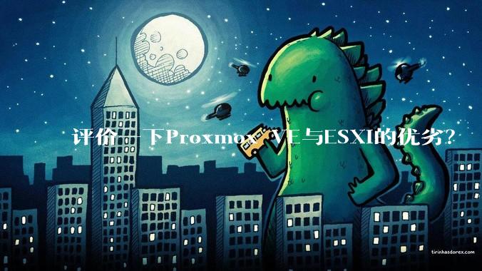 评价一下Proxmox VE与ESXi的优劣？