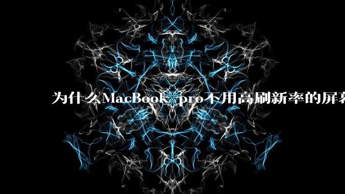 为什么MacBook pro不用高刷新率的屏幕？