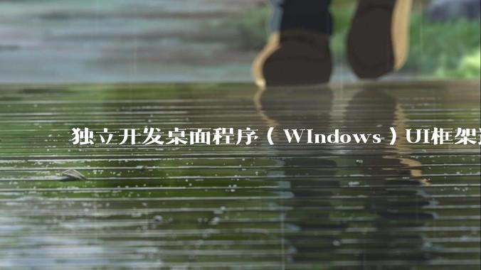 独立开发桌面程序（Windows）UI框架选择哪个更好？
