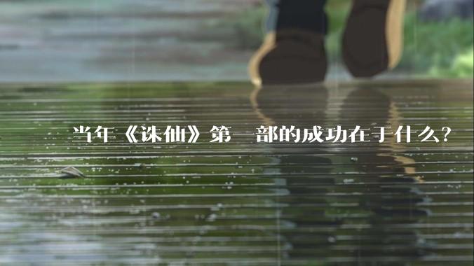 当年《诛仙》第一部的成功在于什么？