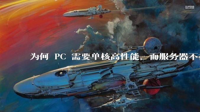 为何 PC 需要单核高性能，而服务器不在乎？