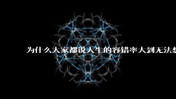 为什么大家都说人生的容错率大到无法想象?