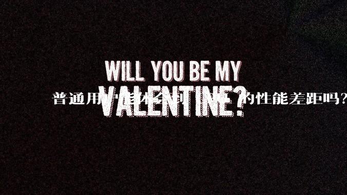 普通用户能体会到 CPU 的性能差距吗？