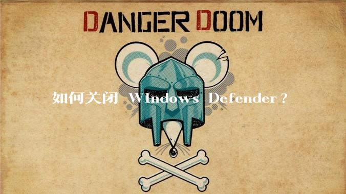 如何关闭 Windows Defender?