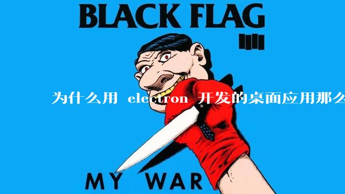 为什么用 electron 开发的桌面应用那么多？
