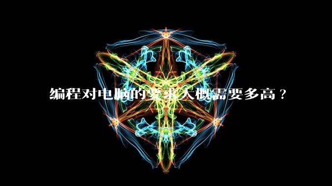 编程对电脑的要求大概需要多高?