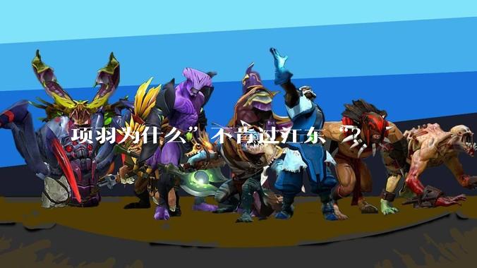 项羽为什么”不肯过江东“？